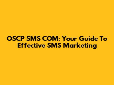 OSCP SMS COM: Your Guide To Effective SMS Marketing