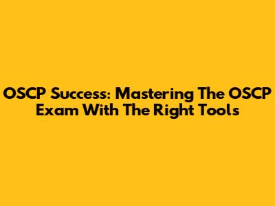 OSCP Success: Mastering The OSCP Exam With The Right Tools