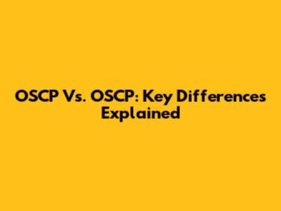 OSCP Vs. OSCP: Key Differences Explained