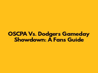 OSCPA Vs. Dodgers Gameday Showdown: A Fan's Guide