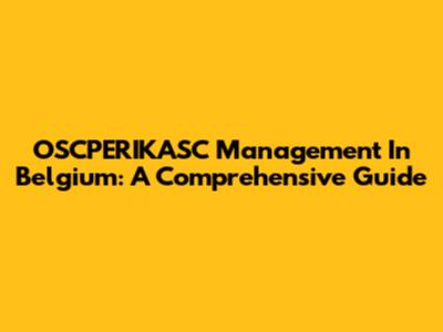 OSCPERIKASC Management In Belgium: A Comprehensive Guide