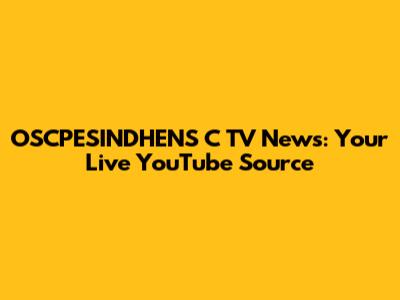 OSCPESINDHENS C TV News: Your Live YouTube Source