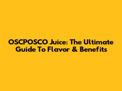 OSCPOSCO Juice: The Ultimate Guide To Flavor & Benefits