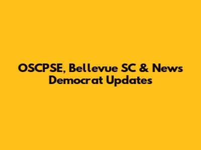 OSCPSE, Bellevue SC & News Democrat Updates
