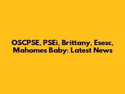 OSCPSE, PSEi, Brittany, Esesc, Mahomes Baby: Latest News