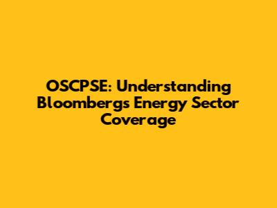 OSCPSE: Understanding Bloomberg's Energy Sector Coverage