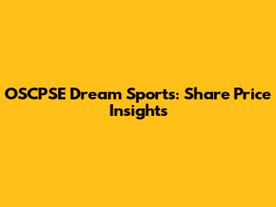 OSCPSE Dream Sports: Share Price Insights