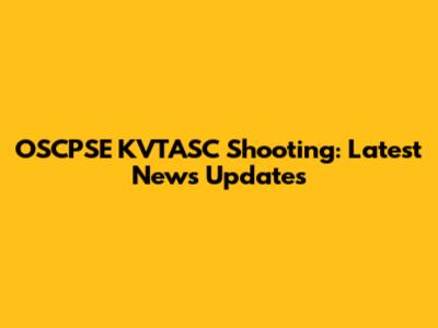 OSCPSE KVTASC Shooting: Latest News Updates