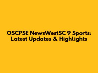 OSCPSE NewsWestSC 9 Sports: Latest Updates & Highlights