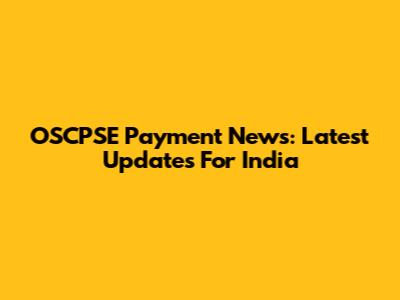 OSCPSE Payment News: Latest Updates For India