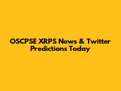 OSCPSE XRPS News & Twitter Predictions Today