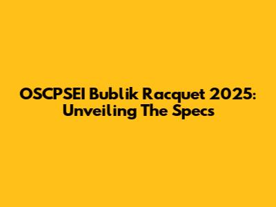 OSCPSEI Bublik Racquet 2025: Unveiling The Specs