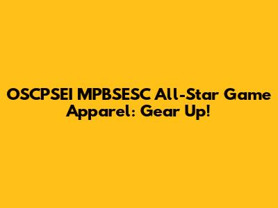 OSCPSEI MPBSESC All-Star Game Apparel: Gear Up!