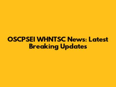 OSCPSEI WHNTSC News: Latest Breaking Updates