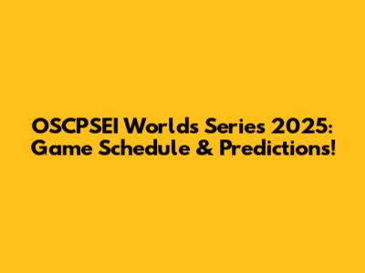 OSCPSEI Worlds Series 2025: Game Schedule & Predictions!