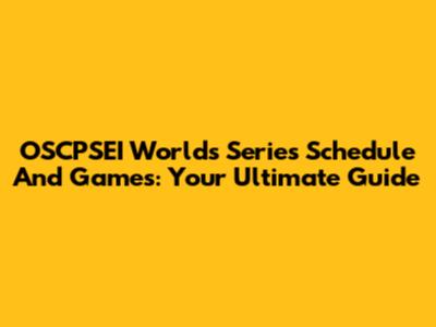 OSCPSEI Worlds Series Schedule And Games: Your Ultimate Guide