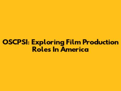 OSCPSI: Exploring Film Production Roles In America
