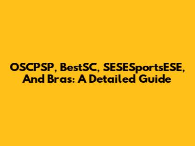 OSCPSP, BestSC, SESESportsESE, And Bras: A Detailed Guide