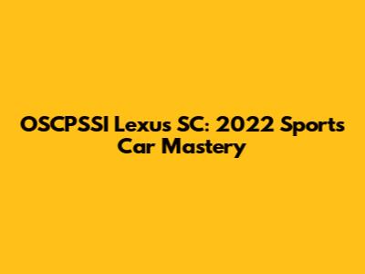 OSCPSSI Lexus SC: 2022 Sports Car Mastery