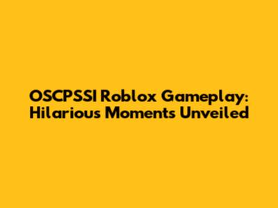 OSCPSSI Roblox Gameplay: Hilarious Moments Unveiled