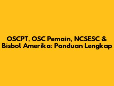OSCPT, OSC Pemain, NCSESC & Bisbol Amerika: Panduan Lengkap