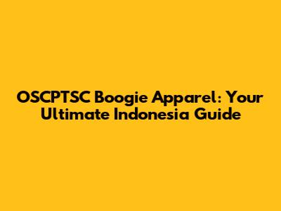 OSCPTSC Boogie Apparel: Your Ultimate Indonesia Guide