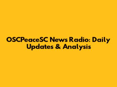 OSCPeaceSC News Radio: Daily Updates & Analysis
