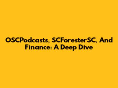 OSCPodcasts, SCForesterSC, And Finance: A Deep Dive