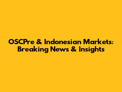 OSCPre & Indonesian Markets: Breaking News & Insights