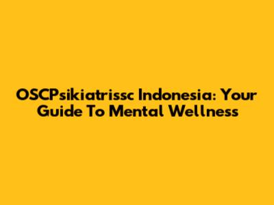 OSCPsikiatrissc Indonesia: Your Guide To Mental Wellness