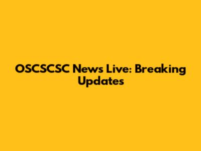 OSCSCSC News Live: Breaking Updates