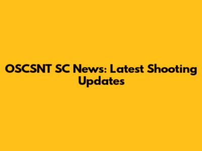 OSCSNT SC News: Latest Shooting Updates