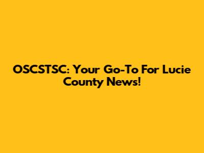 OSCSTSC: Your Go-To For Lucie County News!