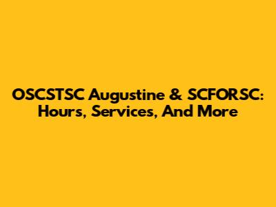 OSCSTSC Augustine & SCFORSC: Hours, Services, And More