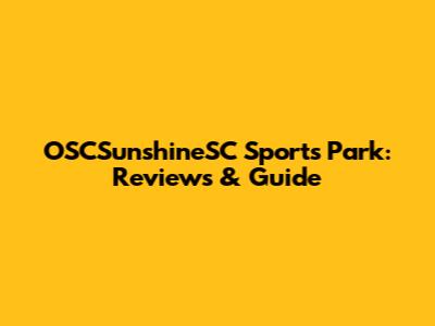 OSCSunshineSC Sports Park: Reviews & Guide