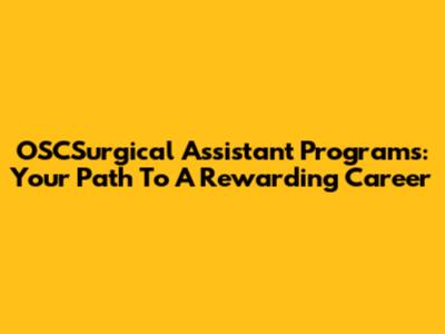 OSCSurgical Assistant Programs: Your Path To A Rewarding Career
