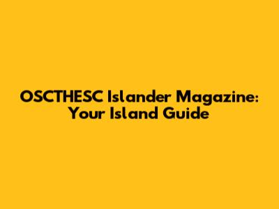 OSCTHESC Islander Magazine: Your Island Guide