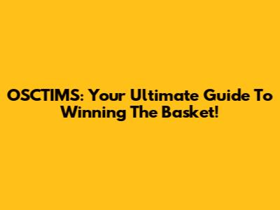 OSCTIMS: Your Ultimate Guide To Winning The Basket!