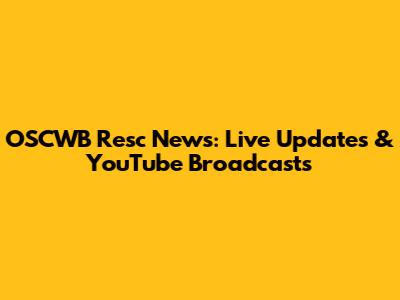 OSCWB Resc News: Live Updates & YouTube Broadcasts