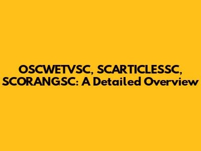 OSCWETVSC, SCARTICLESSC, SCORANGSC: A Detailed Overview