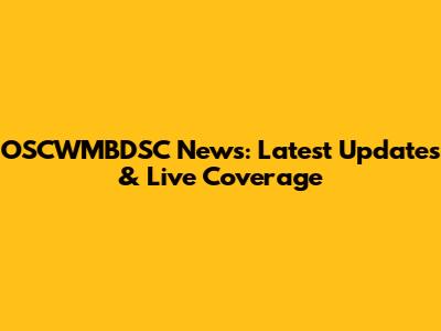 OSCWMBDSC News: Latest Updates & Live Coverage