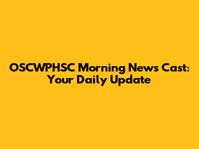OSCWPHSC Morning News Cast: Your Daily Update