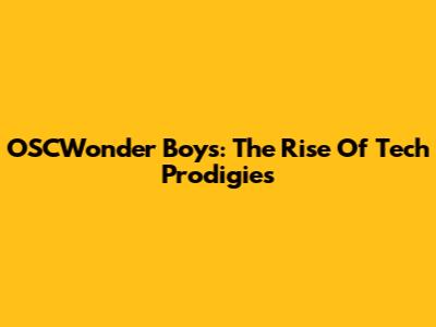 OSCWonder Boys: The Rise Of Tech Prodigies