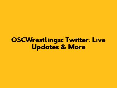 OSCWrestlingsc Twitter: Live Updates & More