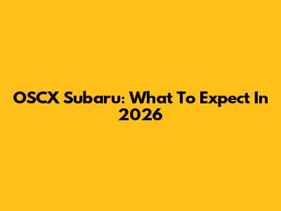 OSCX Subaru: What To Expect In 2026