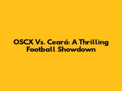 OSCX Vs. Ceará: A Thrilling Football Showdown