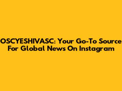 OSCYESHIVASC: Your Go-To Source For Global News On Instagram