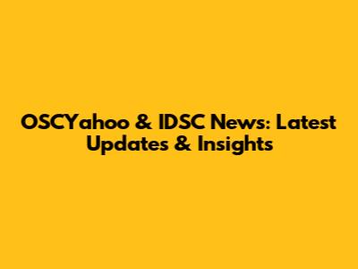 OSCYahoo & IDSC News: Latest Updates & Insights