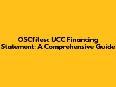 OSCfilesc UCC Financing Statement: A Comprehensive Guide