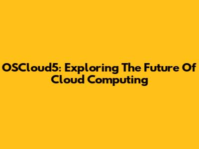 OSCloud5: Exploring The Future Of Cloud Computing